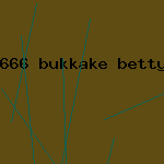 666 bukkake betty