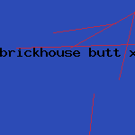 brickhouse butt xxx