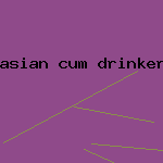 asian cum drinker