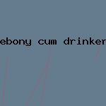 ebony cum drinker