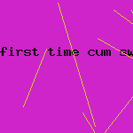 first time cum swallowers