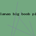 lanas big boob pic