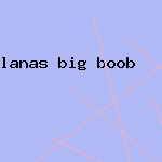 lanas big boob