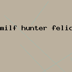 milf hunter felicia