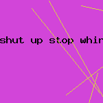 shut up stop whining and get a life a kick butt approach to a better life